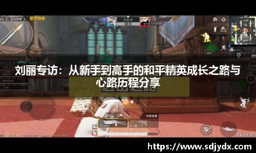 刘丽专访：从新手到高手的和平精英成长之路与心路历程分享