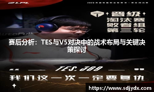 赛后分析：TES与V5对决中的战术布局与关键决策探讨