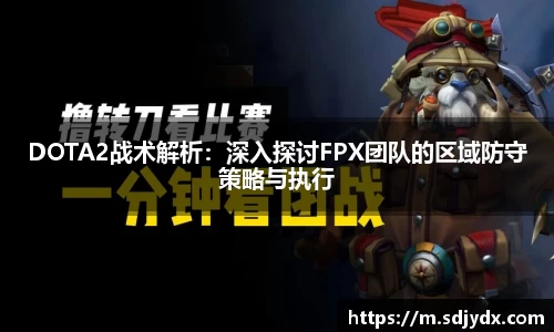 DOTA2战术解析：深入探讨FPX团队的区域防守策略与执行