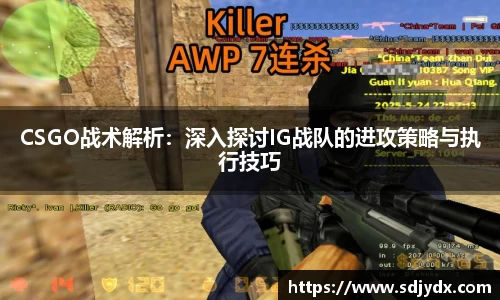 CSGO战术解析：深入探讨IG战队的进攻策略与执行技巧