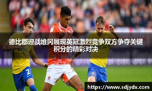 德比郡迎战维冈展现英冠激烈竞争双方争夺关键积分的精彩对决