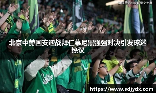 北京中赫国安迎战拜仁慕尼黑强强对决引发球迷热议