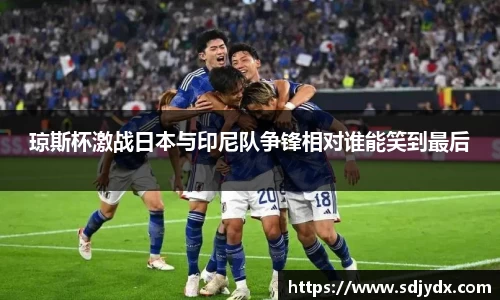 琼斯杯激战日本与印尼队争锋相对谁能笑到最后