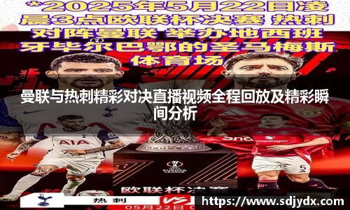 曼联与热刺精彩对决直播视频全程回放及精彩瞬间分析